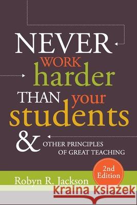 Never Work Harder Than Your Students and Other Principles of Great Teaching Robyn Renee Jackson 9781416626527