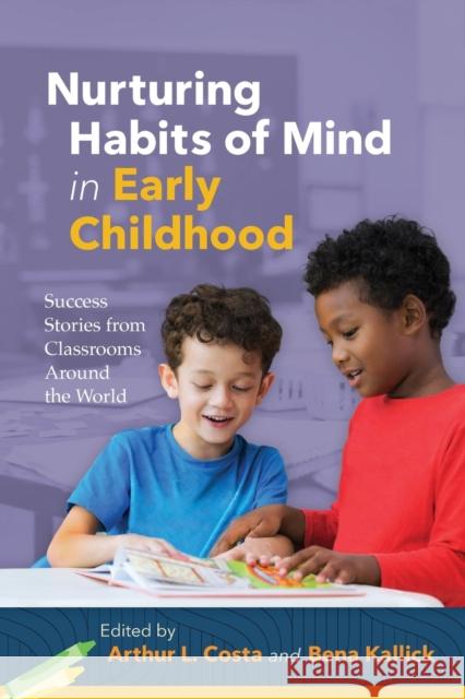 Nurturing Habits of Mind in Early Childhood: Success Stories from Classrooms Around the World Arthur L. Costa Bena Kallick 9781416627081 ASCD