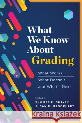 What We Know about Grading: What Works, What Doesn't, and What's Next Thomas R. Guskey Susan M. Brookhart 9781416627234