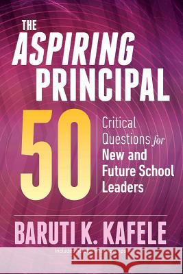 The Aspiring Principal 50: Critical Questions for New and Future School Leaders Baruti K. Kafele 9781416627647 ASCD