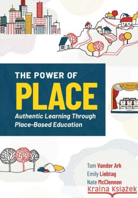 The Power of Place: Authentic Learning Through Place-Based Education Tom Vande Emily Liebtag Nate McClennen 9781416628750