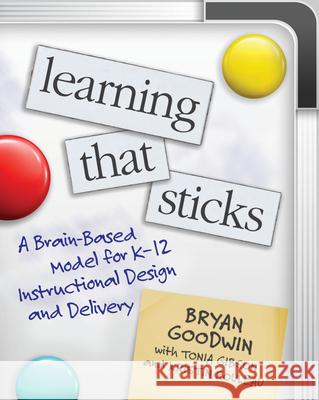 Learning That Sticks: A Brain-Based Model for K-12 Instructional Design and Delivery Bryan Goodwin Tonia Gibson Kristin Rouleau 9781416629108 ASCD