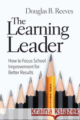 The Learning Leader: How to Focus School Improvement for Better Results Douglas B. Reeves 9781416629382 ASCD