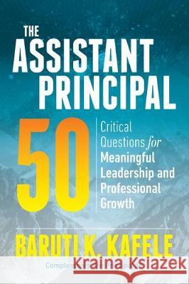 The Assistant Principal 50: Critical Questions for Meaningful Leadership and Professional Growth Baruti K. Kafele 9781416629443 ASCD