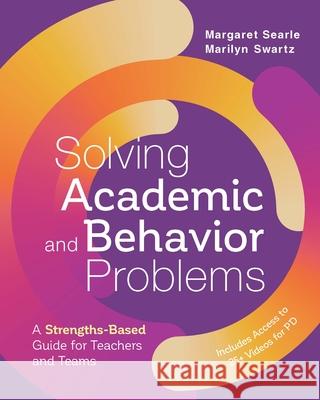 Solving Academic and Behavior Problems: A Strengths-Based Guide for Teachers and Teams Margaret Searle Marilyn Swartz 9781416629481 ASCD