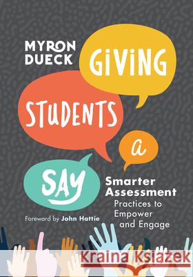 Giving Students a Say: Smarter Assessment Practices to Empower and Engage Myron Dueck 9781416629801 ASCD