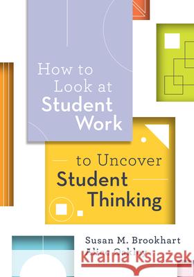 How to Look at Student Work to Uncover Student Thinking Susan M. Brookhart Alice Oakley 9781416629887 ASCD