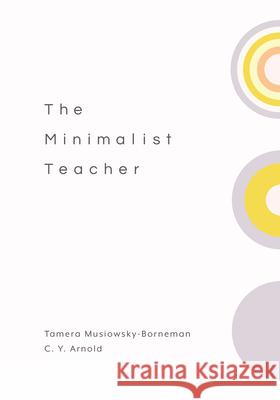 The Minimalist Teacher Tamera Musiowsky-Borneman C. Y. Arnold 9781416630111 ASCD