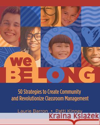 We Belong: 50 Strategies to Create Community and Revolutionize Classroom Management Laurie Barron Patti Kinney 9781416630265