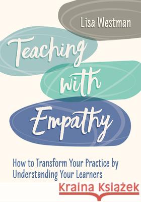 Teaching with Empathy: How to Transform Your Practice by Understanding Your Learners Lisa Westman 9781416630487 ASCD