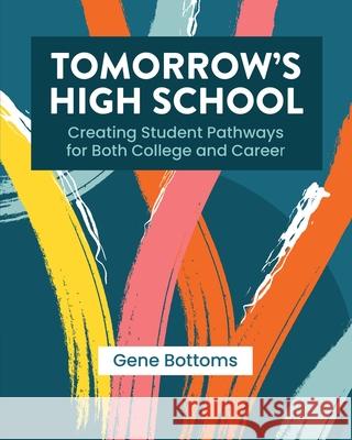 Tomorrow's High School: Creating Student Pathways for Both College and Career Gene Bottoms 9781416630876 ASCD