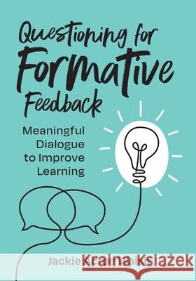 Questioning for Formative Feedback: Meaningful Dialogue to Improve Learning Jackie Acree Walsh 9781416631163 ASCD