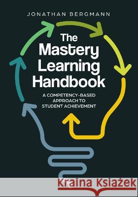 The Mastery Learning Handbook: A Competency-Based Approach to Student Achievement Jonathan Bergmann 9781416631422 ASCD