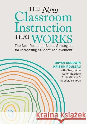The New Classroom Instruction That Works: The Best Research-Based Strategies for Increasing Student Achievement Bryan Goodwin Kristin Rouleau Cheryl Abla 9781416631613 ASCD