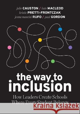 The Way to Inclusion: How Leaders Create Schools Where Every Student Belongs Julie Causton Kate MacLeod Kristie Pretti-Frontczak 9781416631804 ASCD