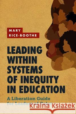 Leading Within Systems of Inequity in Education: A Liberation Guide for Leaders of Color Mary Rice-Boothe 9781416631835 ASCD