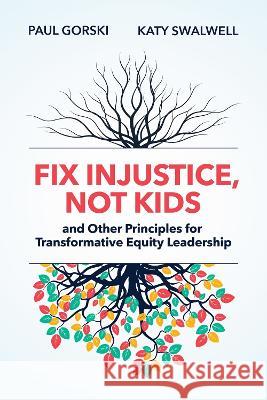Fix Injustice, Not Kids and Other Principles for Transformative Equity Leadership Paul Gorski, Katy Swalwell, Katy Swalwell 9781416631965