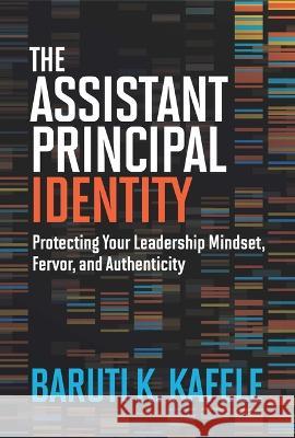 The Assistant Principal Identity: Protecting Your Leadership Mindset, Fervor, and Authenticity Baruti K. Kafele 9781416632269 ASCD