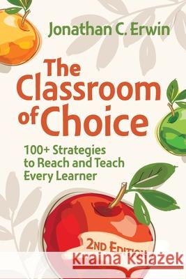 The Classroom of Choice: 100+ Strategies to Reach and Teach Every Learner Jonathan C. Erwin 9781416633099 ASCD