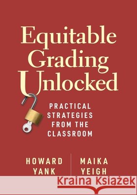 Equitable Grading Unlocked: Practical Strategies from the Classroom Howard Yank Maika Yeigh 9781416634058 ASCD