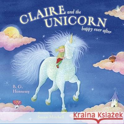 Claire and the Unicorn Happy Ever After B. G. Hennessy Susan Mitchell 9781416908159 Simon & Schuster Children's Publishing