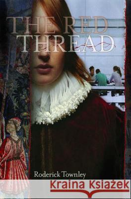 The Red Thread: A Novel in Three Incarnations Roderick Townley 9781416908951