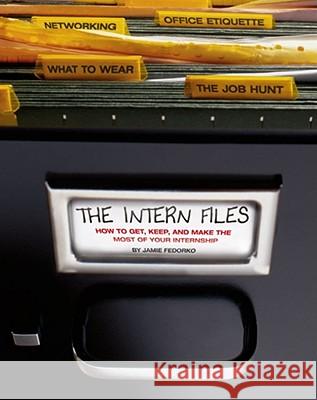 The Intern Files: How to Get, Keep, and Make the Most of Your Internship Jamie Fedorko Dwight Allott 9781416909217 