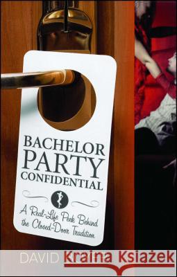 Bachelor Party Confidential: A Real-Life Peek Behind the Closed-Door Tradition David Boyer 9781416928089