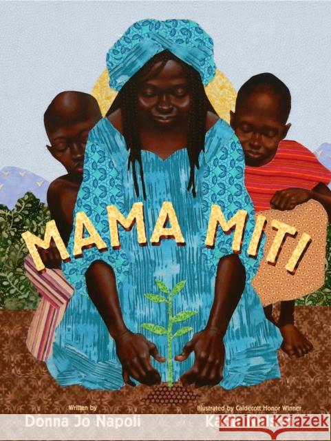 Mama Miti: Wangari Maathai and the Trees of Kenya Donna Jo Napoli Kadir Nelson 9781416935056 Simon & Schuster
