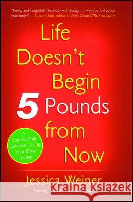 Life Doesn't Begin 5 Pounds from Now Jessica Weiner 9781416935384 Simon Spotlight Entertainment