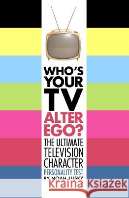 Who's Your TV Alter Ego?: The Ultimate Television Character Personality Test Noah Lusky 9781416938132 Simon Spotlight Entertainment