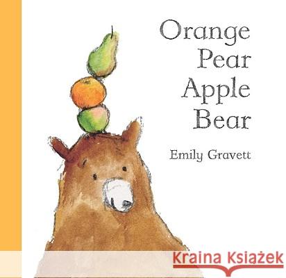 Orange Pear Apple Bear Emily Gravett 9781416939993 Simon & Schuster Children's Publishing