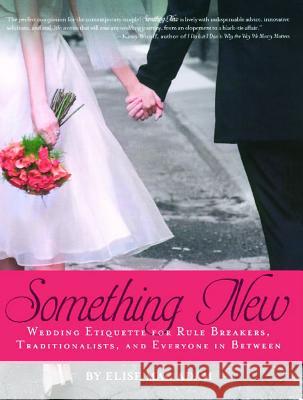 Something New: Wedding Etiquette for Rule Breakers, Traditionalists, and Everyone in Between Elise Ma 9781416949107