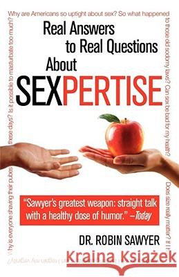 Sexpertise: Real Answers to Real Questions about Sex Sawyer, Robin 9781416953463 Simon Spotlight Entertainment