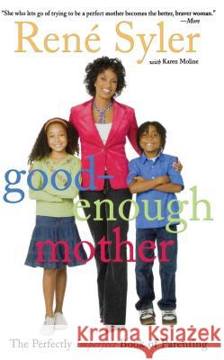 Good-Enough Mother: The Perfectly Imperfect Book of Parenting Syler, René 9781416955290 Simon Spotlight Entertainment