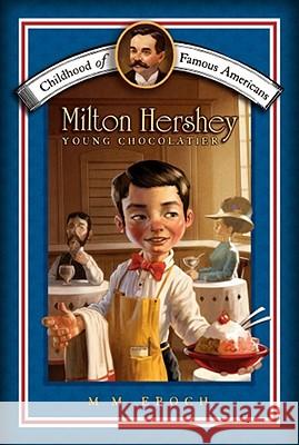 Milton Hershey: Young Chocolatier M. M. Eboch Meryl Henderson 9781416955696 Aladdin Paperbacks