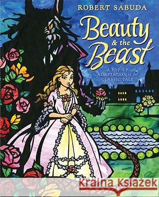 Beauty & the Beast: A Pop-Up Book of the Classic Fairy Tale Robert Clarke Sabuda Robert Clarke Sabuda 9781416960799 Little Simon