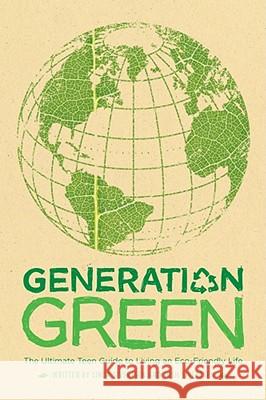 Generation Green: The Ultimate Teen Guide to Living an Eco-Friendly Life Linda Sivertsen Tosh Sivertsen 9781416961222