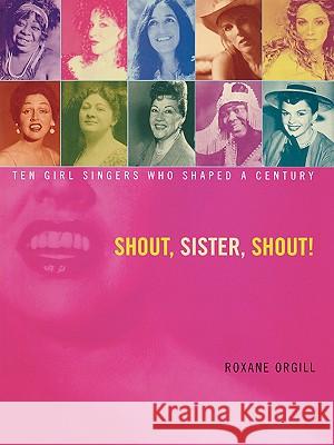 Shout, Sister, Shout!: Ten Girl Singers Who Shaped A Century Roxane Orgill 9781416963912 Simon & Schuster