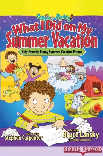 What I Did on My Summer Vacation: Kids' Favorite Funny Summer Vacation Poems Bruce Lansky Bruce Lansky Stephen Carpenter 9781416970477 Meadowbrook