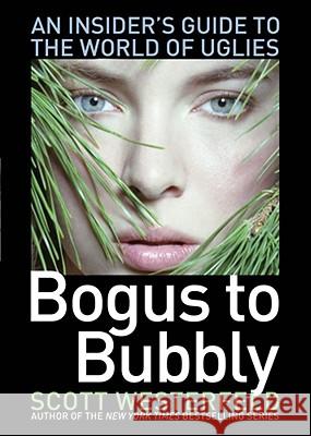 Bogus to Bubbly: An Insider's Guide to the World of Uglies Scott Westerfeld 9781416974369