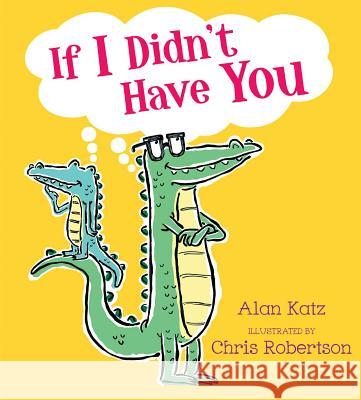 If I Didn't Have You Alan Katz Chris Robertson 9781416978794 Simon & Schuster Books for Young Readers