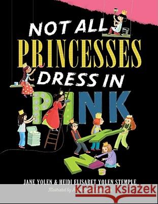 Not All Princesses Dress in Pink Jane Yolen Heidi Elizabeth Yole Anne-Sophie Lanquetin 9781416980186 Simon & Schuster Children's Publishing