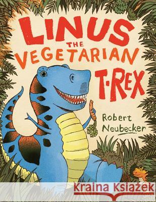 Linus the Vegetarian T. Rex Robert Neubecker Robert Neubecker 9781416985129 Beach Lane Books