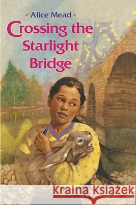 Crossing the Starlight Bridge Alice Mead 9781416989646 Simon & Schuster Children's Publishing