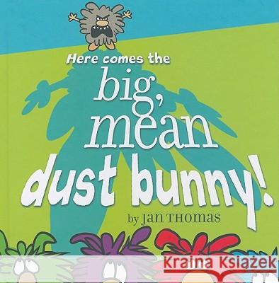 Here Comes the Big, Mean Dust Bunny! Jan Thomas Jan Thomas 9781416991502 Beach Lane Books