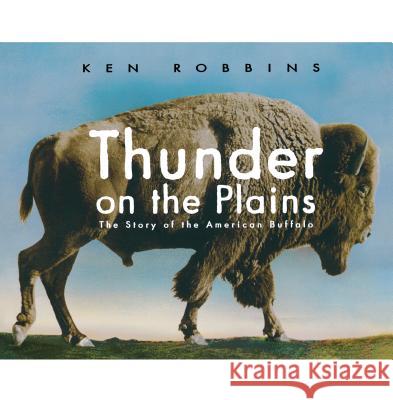 Thunder on the Plains: The Story of the American Buffalo Ken Robbins Ken Robbins 9781416995364 Atheneum Books