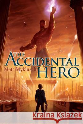 The Accidental Hero: Volume 1 Myklusch, Matt 9781416995623 Aladdin Paperbacks