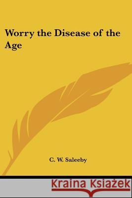 Worry, the Disease of the Age Saleeby, C. W. 9781417943593