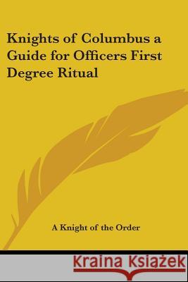 Knights of Columbus a Guide for Officers First Degree Ritual Order A Knight of the 9781417950461 